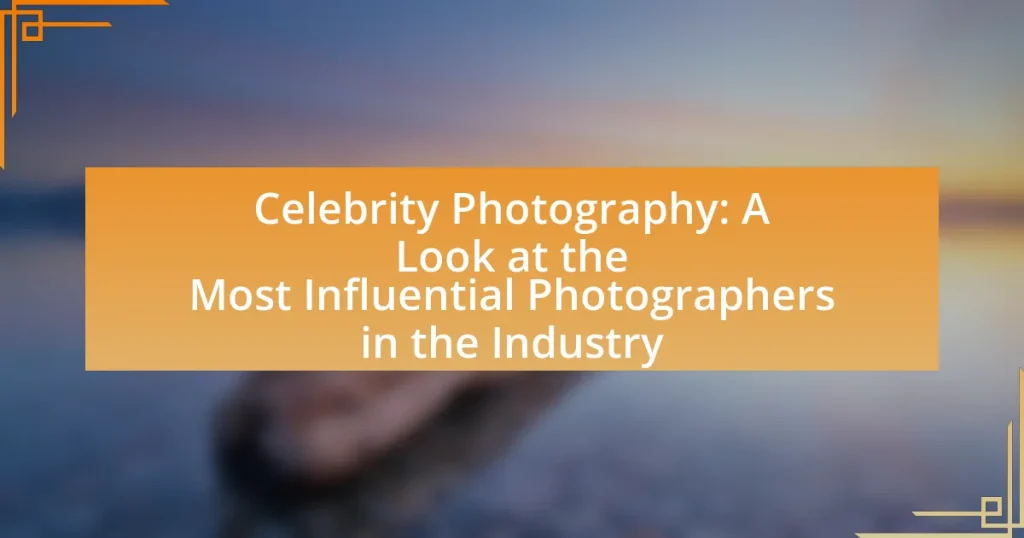 Celebrity Photography: A Look at the Most Influential Photographers in the Industry