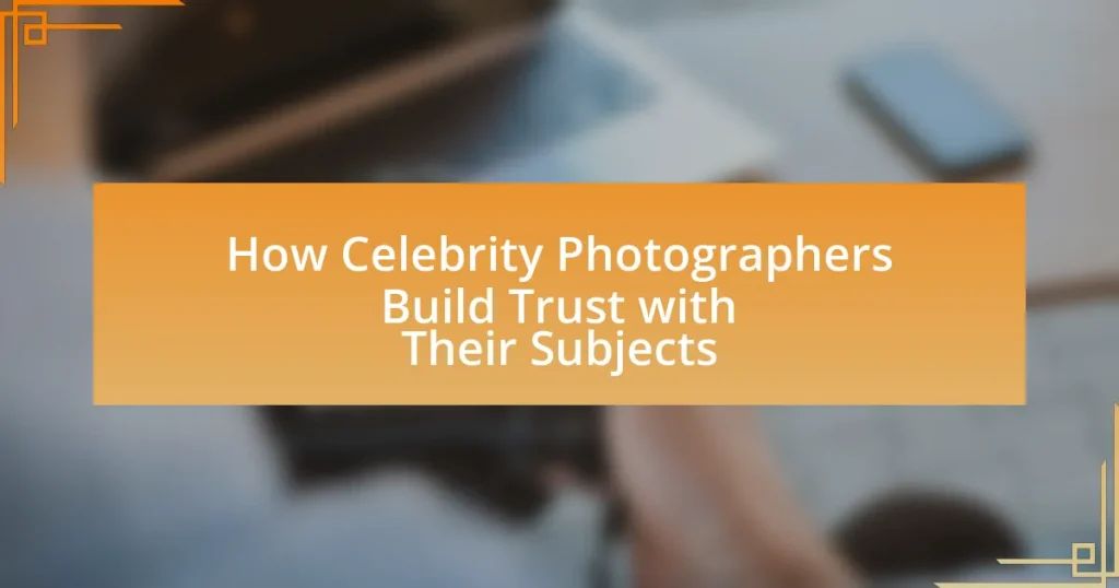 How Celebrity Photographers Build Trust with Their Subjects