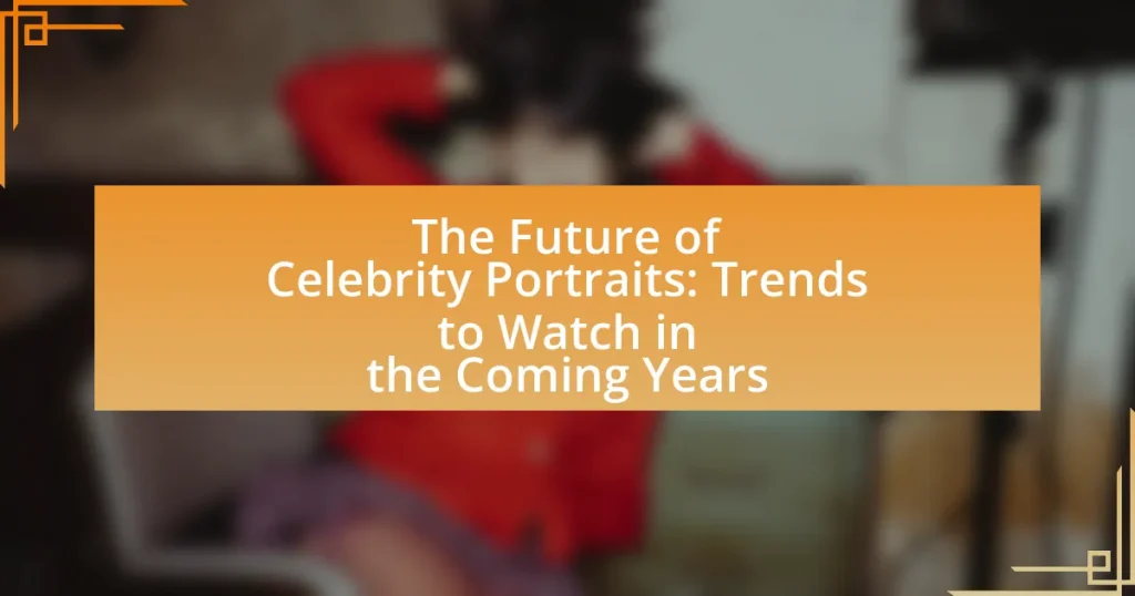 The Future of Celebrity Portraits: Trends to Watch in the Coming Years