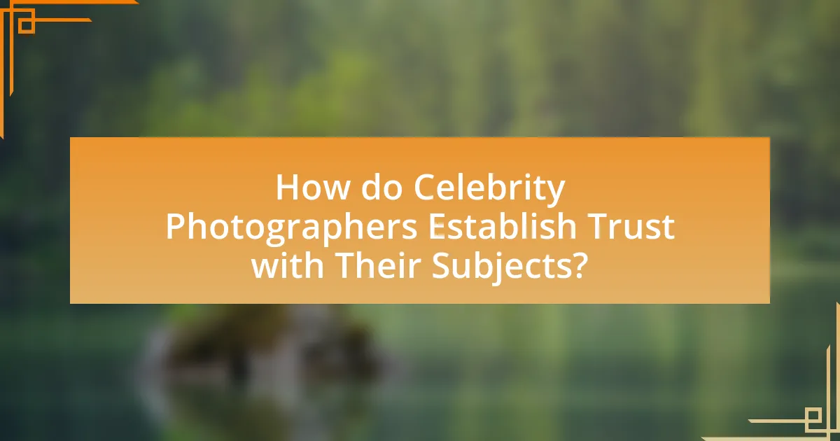 How do Celebrity Photographers Establish Trust with Their Subjects?
