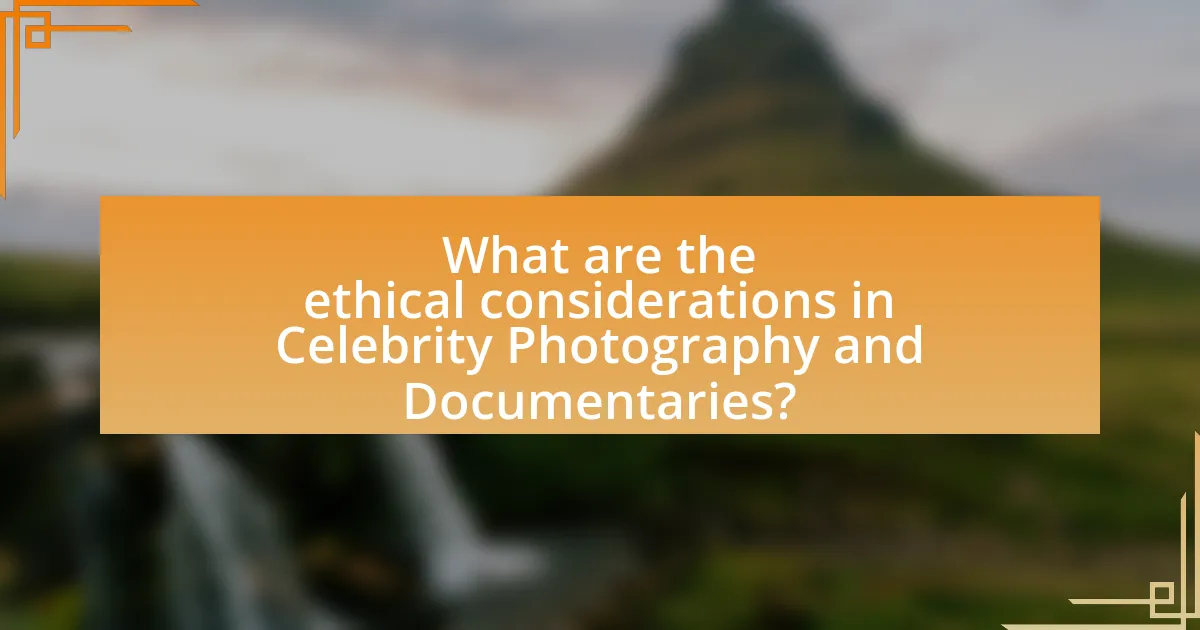 What are the ethical considerations in Celebrity Photography and Documentaries?