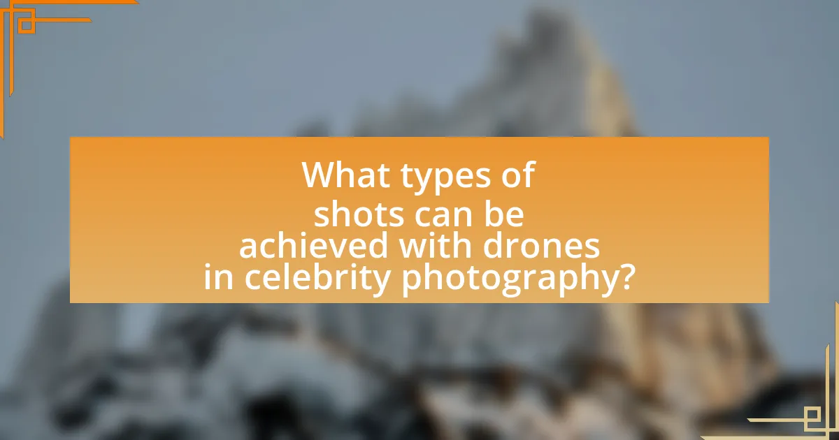 What types of shots can be achieved with drones in celebrity photography?