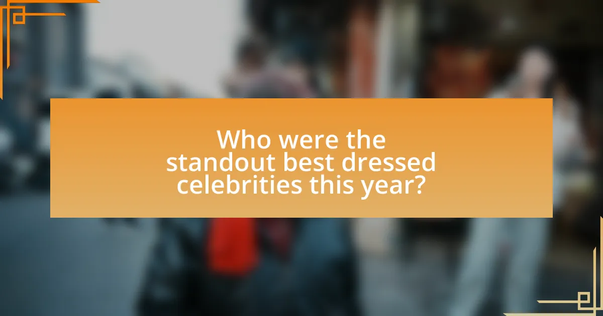 Who were the standout best dressed celebrities this year?